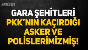 Gara'daki şehitlerin kimlikleri belli oldu