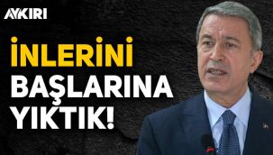 Hulusi Akar'dan Gara açıklaması: İnlerini başlarına yıktık!