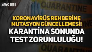 Koronavirüs rehberine mutasyon güncellemesi: 10 gün karantinanın sonunda test zorunluluğu!