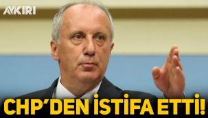 Muharrem İnce, CHP'den istifa etti