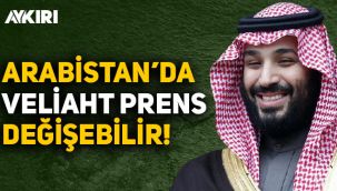 Suudi Arabistan'da Veliaht Prens değişebilir! Selman'ın yeri tehlikede