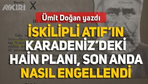 Ümit Doğan: İskilipli Atıf'ın bilinmeyen ihanetleri