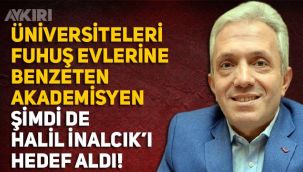 Üniversiteleri fuhuş evleri ilan eden Ebubekir Sofuoğlu, ünlü tarihçi Halil İnalcık'ı hedef aldı