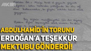 Abdülhamid’in torunu için bakanlık devreye girdi, torun Erdoğan'a teşekkür mektubu gönderdi