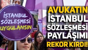 Avukatın 'İstanbul Sözleşmesi' paylaşımı rekor kırdı!