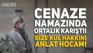 Cenazede haklarımızı helal etmiyoruz diye bağırıp, imama tepki gösterdiler