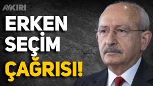 CHP lideri Kılıçdaroğlu'ndan erken seçim çağrısı!