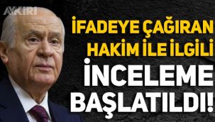 Devlet Bahçeli'yi ifadeye çağıran hakimle ilgili inceleme başlatıldı!