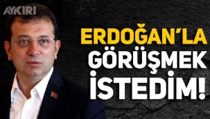 Ekrem İmamoğlu: Erdoğan'la görüşmek istedim