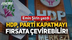 Emin Şirin yazdı: HDP, parti kapatmayı fırsata çevirebilir