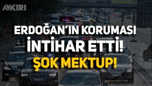 Erdoğan'ın koruması intihar etti! Mektuba