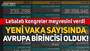 'Lebaleb kongreler' meyvesini verdi: Yeni vaka sayısında Avrupa birincisi olduk!