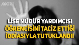 Lise müdür yardımcısı, öğrencisini taciz ettiği iddiasıyla tutuklandı