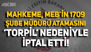 Mahkeme, MEB’in yaptığı bin 709 şube müdürü atamasını 'torpil' diyerek iptal etti!