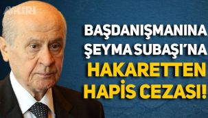 MHP lideri Bahçeli'nin Başdanışmanına Şeyma Subaşı'na hakaretten hapis cezası!