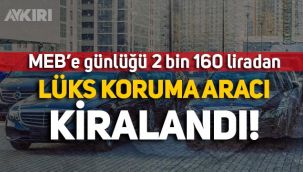 Milli Eğitim'e günlüğü 2 bin 160 liradan lüks koruma aracı kiralandı!
