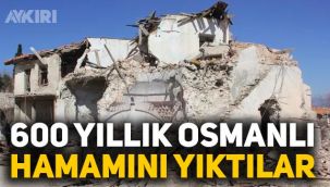 Muğla'da 6 asırlık hamamı kepçe yıktı!