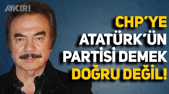 Orhan Gencebay: CHP'ye Atatürk'ün partisi demek doğru değil
