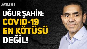 Prof. Dr. Uğur Şahin: Koronavirüs en kötüsü değil