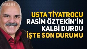 Rasim Öztekin kalp krizi geçirdi. Rasim Öztekin'in son durumu nasıl?
