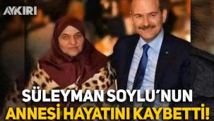 İçişleri Bakanı Süleyman Soylu'nun annesi Servet Soylu hayatını kaybetti!