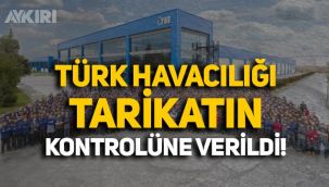'Türk havacılığının önemli kurumlarından TUSAŞ, tarikatın kontrolüne verildi' iddiası