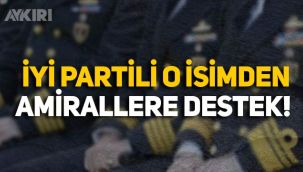 103 emekli amiralin bildirisine İYİ Partili Çıray'dan destek!