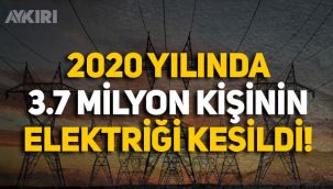 2020 yılında 3.7 milyon kişinin elektriği kesildi!