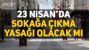 23 Nisan resmi tatil mi, 23 Nisan’da sokağa çıkma Yasağı Var mı? 