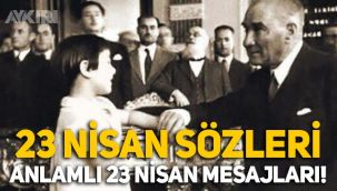 23 Nisan sözleri 2021, en güzel, anlamlı 23 Nisan mesajları, Atatürk ve 23 Nisan sözleri