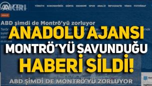 AA, 2018'deki Montrö'yü savunan haberini sildi!