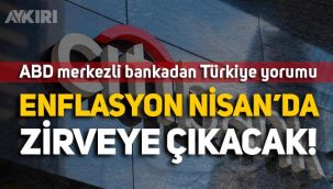ABD merkezli bankadan çarpıcı rapor: Türkiye'de enflasyon Nisan'da zirveye çıkacak!