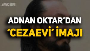 Adnan Oktar'dan 'cezaevi' imajı