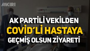AK Partili vekilden Covid'li kişiye geçmiş olsun ziyareti!