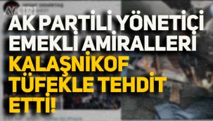 AKP'li eski yöneticiden emekli amirallere 'kalaşnikoflu' tehdit!
