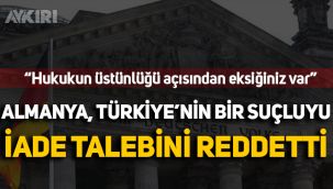 Almanya, Türkiye'nin bir suçluyu iade talebini reddetti: Hukukun üstünlüğü açısından eksiğiniz var