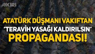 Atatürk düşmanı Furkan Vakfı'ndan 'Teravih yasağı kaldırılsın' propagandası!