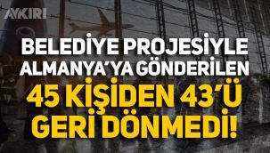 Belediye projesiyle Almanya'ya gönderilen 45 kişiden 43'ü geri dönmedi!
