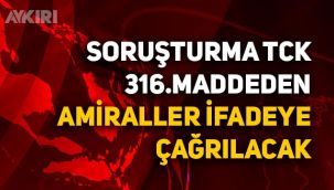 Bildiriye imza atan amiraller ifadeye çağrılacak