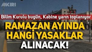 Bilim Kurulu bugün, Kabine yarın toplanıyor! Ramazan'da hangi yasaklar gelecek?