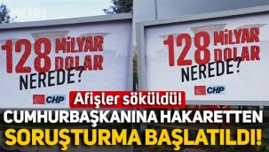 CHP'nin '128 milyar dolar nerede' afişleri söküldü: 'Cumhurbaşkanına hakaret' suçundan soruşturma başlatıldı