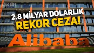 Çin'den Alibaba şirketine 2.8 milyar dolarlık ceza!