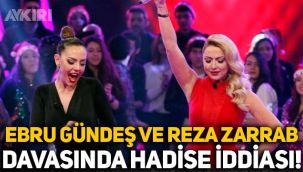 Ebru Gündeş ve Reza Zarrab davasında Hadise iddiası!