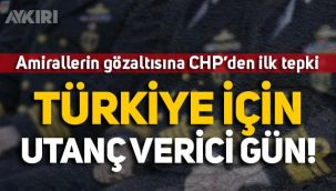Emekli Amirallerin gözaltına alınmasına CHP'den ilk tepki!