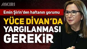 Emin Şirin: Ruhsar Pekcan'ın Yüce Divan'da yargılanması gerekir