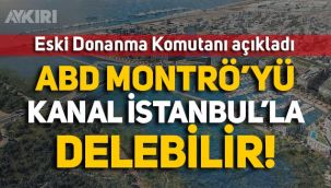 Eski Donanma Komutanı Nusret Güner: ABD, Montrö'yü Kanal İstanbul'la delebilir!