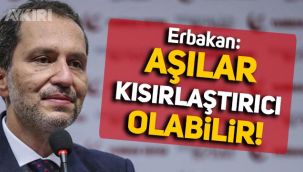 Fatih Erbakan: Koronavirüs aşıları kısırlaştırıcı olabilir