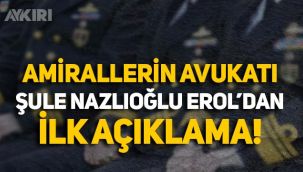 Gözaltına alınan amirallerin avukatı Şule Nazlıoğlu Erol'dan açıklama