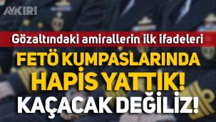 Gözaltındaki 10 emekli amiralin ilk ifadeleri ortaya çıktı: 