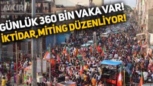 Günlük 360 bin vaka açıklayan Hindistan'da iktidar partisi miting düzenliyor!